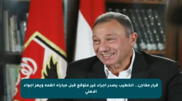 قرار مفاجئ.. الخطيب يصدر إجراء غير متوقع قبل مباراة القمة ويهز أجواء الأهلي